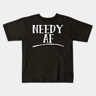 Needy Af Kids T-Shirt